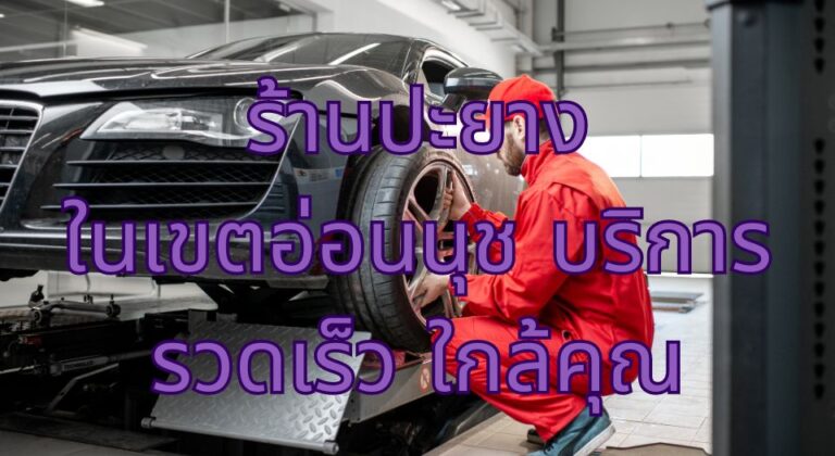 ร้านปะยางในเขตอ่อนนุช บริการรวดเร็ว ใกล้คุณ