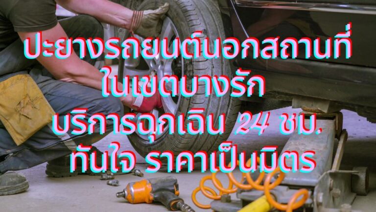 ปะยางรถยนต์นอกสถานที่ในเขตบางรัก บริการฉุกเฉิน 24 ชม. ทันใจ ราคาเป็นมิตร
