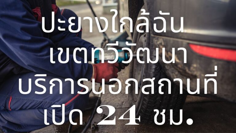 ปะยางใกล้ฉัน เขตทวีวัฒนา บริการนอกสถานที่ เปิด 24 ชม.