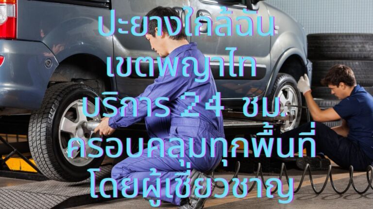 ปะยางใกล้ฉัน เขตพญาไท บริการ 24 ชม. ครอบคลุมทุกพื้นที่ โดยผู้เชี่ยวชาญ