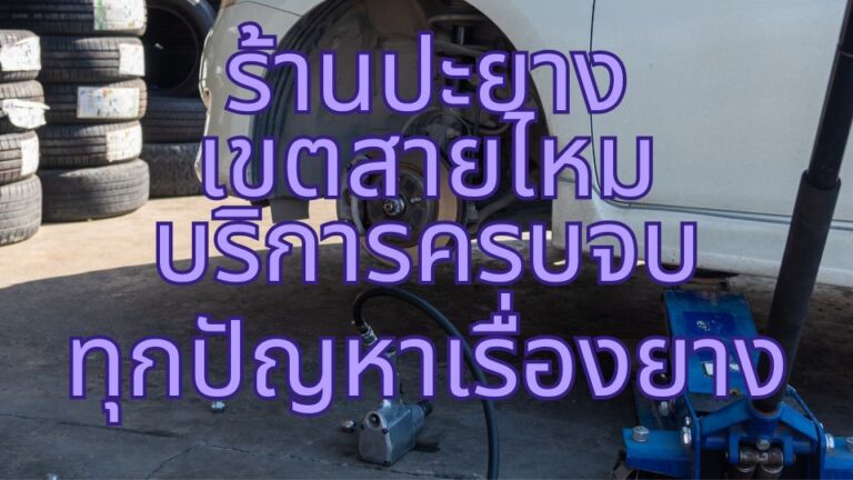 ร้านปะยางเขตสายไหม บริการครบ จบทุกปัญหาเรื่องยาง