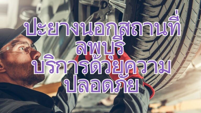 ปะยางนอกสถานที่ ลพบุรี บริการด้วยความปลอดภัย