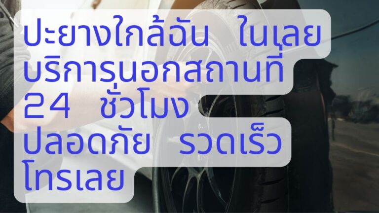 ปะยางใกล้ฉัน ในเลย บริการนอกสถานที่ 24 ชั่วโมง ปลอดภัย รวดเร็ว โทรเลย