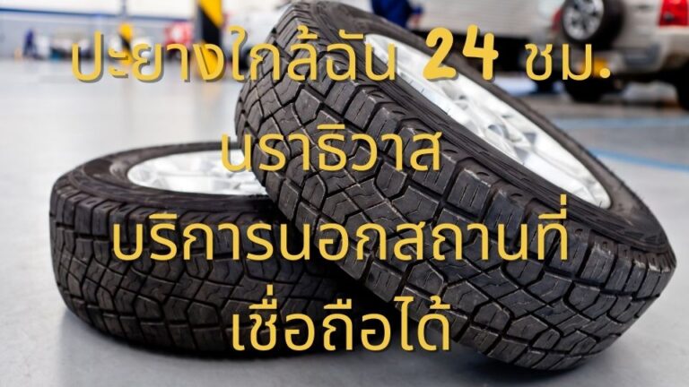 ปะยางใกล้ฉัน 24 ชม. นราธิวาส บริการนอกสถานที่ เชื่อถือได้